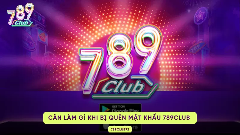 Bị Quên Mật Khẩu 789Club - Cách Giải Quyết Nhanh Chóng 1 làm gì khi quên mật khẩu