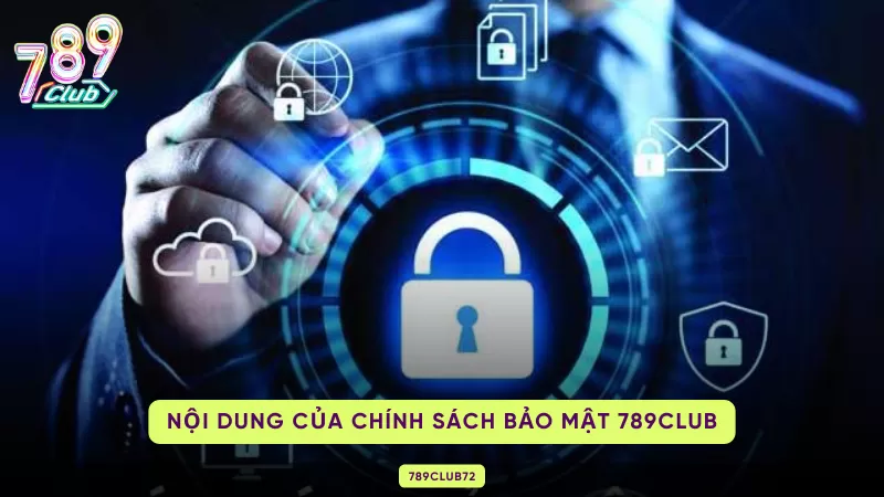 Chính Sách Bảo Mật 789Club Chi Tiết Nhất 2025 Cho Những Người Mới 1 nội dung của các chính sách